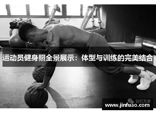 运动员健身照全景展示：体型与训练的完美结合