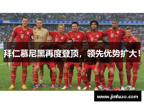拜仁慕尼黑再度登顶，领先优势扩大！