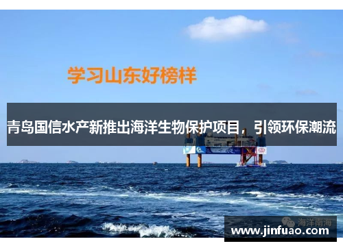 青岛国信水产新推出海洋生物保护项目，引领环保潮流
