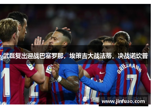 武磊复出迎战巴塞罗那，埃策吉大战法蒂，决战诺坎普