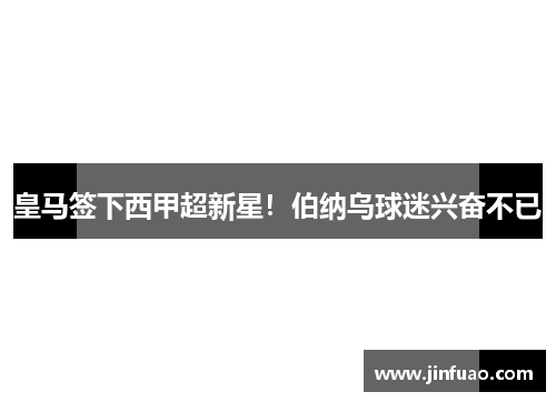皇马签下西甲超新星！伯纳乌球迷兴奋不已