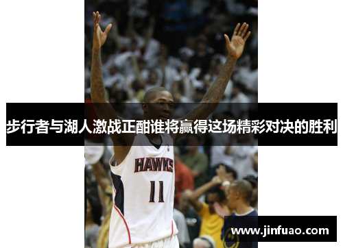 步行者与湖人激战正酣谁将赢得这场精彩对决的胜利