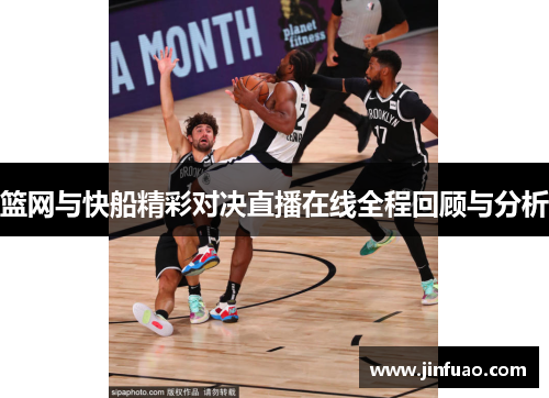 篮网与快船精彩对决直播在线全程回顾与分析