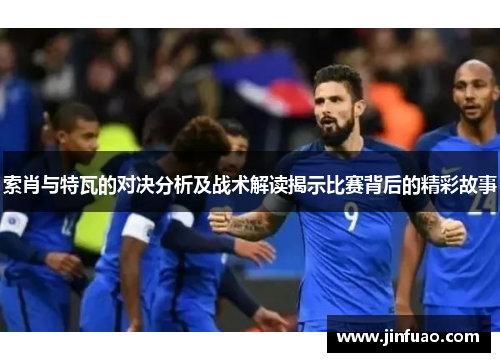 索肖与特瓦的对决分析及战术解读揭示比赛背后的精彩故事