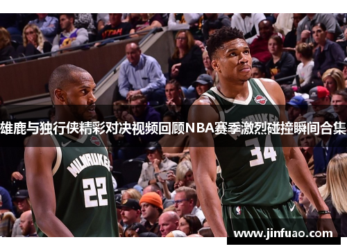 雄鹿与独行侠精彩对决视频回顾NBA赛季激烈碰撞瞬间合集