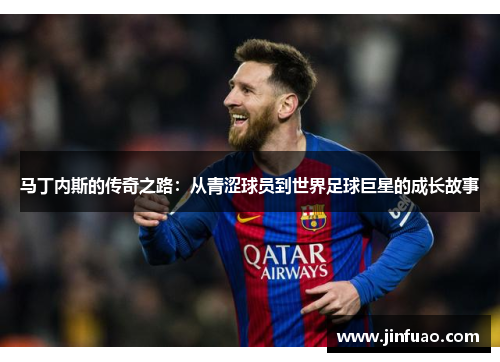 马丁内斯的传奇之路：从青涩球员到世界足球巨星的成长故事