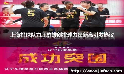上海排球队力压群雄创排球力量新高引发热议