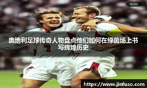 奥地利足球传奇人物盘点他们如何在绿茵场上书写辉煌历史